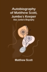 Autobiography of Matthew Scott, Jumbo's Keeper; Also Jumbo's Biography, - Book