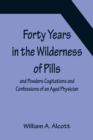 Forty Years in the Wilderness of Pills and Powders Cogitations and Confessions of an Aged Physician - Book