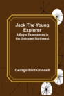 Jack the Young Explorer : A Boy's Experiances in the Unknown Northwest - Book