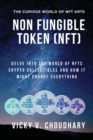 Non Fungible Token (NFT) : Delve Into The World of NFTs Crypto Collectibles And How It Might Change Everything? - Book