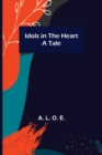 Idols in the Heart; A Tale - Book