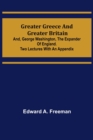Greater Greece and Greater Britain; and, George Washington, the Expander of England.Two Lectures with an Appendix - Book