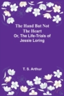 The Hand but Not the Heart; Or, The Life-Trials of Jessie Loring - Book