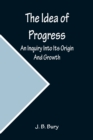 The Idea of Progress; An Inquiry Into Its Origin And Growth - Book