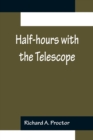 Half-hours with the Telescope; Being a Popular Guide to the Use of the Telescope as a Means of Amusement and Instruction. - Book