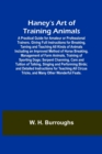 Haney's Art of Training Animals; A Practical Guide for Amateur or Professional Trainers. Giving Full Instructions for Breaking, Taming and Teaching All Kinds of Animals Including an Improved Method of - Book
