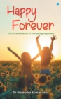 Happy Forever : The Art and Science of Everlasting Happiness - Book
