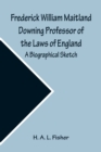 Frederick William Maitland Downing Professor of the Laws of England; A Biographical Sketch - Book
