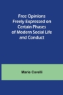 Free Opinions Freely Expressed on Certain Phases of Modern Social Life and Conduct - Book