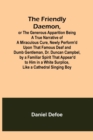 The Friendly Daemon, or the Generous Apparition Being a True Narrative of a Miraculous Cure, Newly Perform'd Upon That Famous Deaf and Dumb Gentleman, Dr. Duncan Campbel, by a Familiar Spirit That App - Book