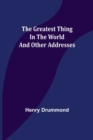 The Greatest Thing In the World and Other Addresses - Book