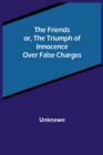 The Friends or, The Triumph of Innocence over False Charges - Book