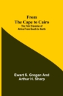 From the Cape to Cairo : The First Traverse of Africa from South to North - Book