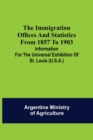 The immigration offices and statistics from 1857 to 1903; Information for the Universal Exhibition of St. Louis (U.S.A.) - Book