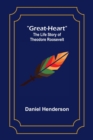 Great-Heart : The Life Story of Theodore Roosevelt - Book