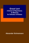 Great Lent : A School of Repentance. Its Meaning for Orthodox Christians - Book