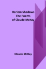 Harlem Shadows : The Poems of Claude McKay - Book