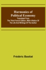 Harmonies of Political Economy; Translated from the Third French Edition, with a Notice of the Life and Writings of the Author - Book