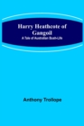 Harry Heathcote of Gangoil : A Tale of Australian Bush-Life - Book