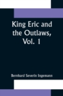 King Eric and the Outlaws, Vol. 1 or, the Throne, the Church, and the People in the Thirteenth Century - Book