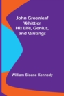 John Greenleaf Whittier : His Life, Genius, and Writings - Book