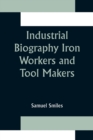 Industrial Biography Iron Workers and Tool Makers - Book
