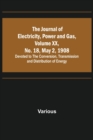 The Journal of Electricity, Power and Gas, Volume XX, No. 18, May 2, 1908;Devoted to the Conversion, Transmission and Distribution of Energy - Book