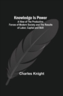 Knowledge Is Power : A View of the Productive Forces of Modern Society and the Results of Labor, Capital and Skill. - Book