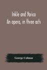 Inkle and Yarico; An opera, in three acts - Book