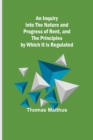 An Inquiry into the Nature and Progress of Rent, and the Principles by Which It is Regulated - Book
