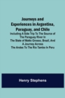 Journeys and Experiences in Argentina, Paraguay, and Chile; Including a Side Trip to the Source of the Paraguay River in the State of Matto Grosso, Brazil, and a Journey Across the Andes to the Rio Ta - Book