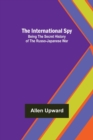 The International Spy; Being the Secret History of the Russo-Japanese War - Book