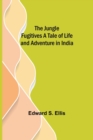 The Jungle Fugitives A Tale of Life and Adventure in India - Book