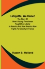 Lafayette, We Come!;The Story of How a Young Frenchman Fought for Liberty in America and How America Now Fights for Liberty in France - Book
