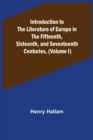 Introduction to the Literature of Europe in the Fifteenth, Sixteenth, and Seventeenth Centuries, (Volume I) - Book