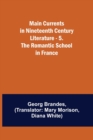 Main Currents in Nineteenth Century Literature - 5. The Romantic School in France - Book