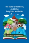 The Maker of Rainbows, and Other Fairy-tales and Fables - Book