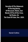 Narrative of the shipwreck of the brig Betsey, of Wiscasset, Maine, and murder of five of her crew, by pirates, on the coast of Cuba, Dec. 1824. - Book