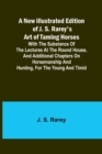 A New Illustrated Edition of J. S. Rarey's Art of Taming Horses; With the Substance of the Lectures at the Round House, and Additional Chapters on Horsemanship and Hunting, for the Young and Timid - Book