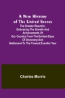 A New History of the United States; The greater republic, embracing the growth and achievements of our country from the earliest days of discovery and settlement to the present eventful year - Book