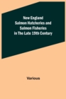 New England Salmon Hatcheries and Salmon Fisheries in the Late 19th Century - Book