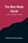 The Man-Made World; Or, Our Androcentric Culture - Book