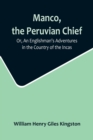 Manco, the Peruvian Chief; Or, An Englishman's Adventures in the Country of the Incas - Book