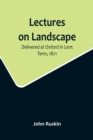 Lectures on Landscape; Delivered at Oxford in Lent Term, 1871 - Book