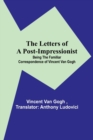 The Letters of a Post-Impressionist; Being the Familiar Correspondence of Vincent Van Gogh - Book
