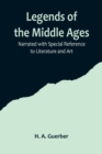 Legends of the Middle Ages; Narrated with Special Reference to Literature and Art - Book