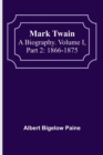 Mark Twain : A Biography. Volume I, Part 2: 1866-1875 - Book