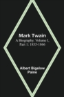 Mark Twain : A Biography. Volume I, Part 1: 1835-1866 - Book