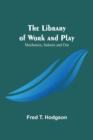The Library of Work and Play : Mechanics, Indoors and Out - Book