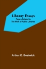 Library Essays; Papers Related to the Work of Public Libraries - Book